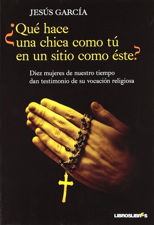 ¿Qué hace una chica como tú en un sitio como éste? "Diez mujeres de nuestro tiempo dan testimonio de su vocación religiosa"