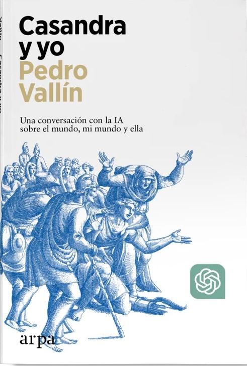 Casandra y yo "Una conversación con la IA sobre el mundo, mi mundo y ella"