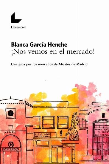 ¡Nos vemos en el mercado! "Una guía por los mercados de abastos de Madrid"