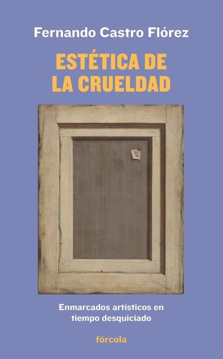 Estética de la crueldad "Enmarcados artísticos en tiempo desquiciado"