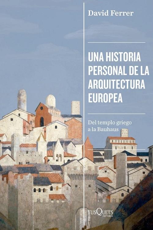 Una historia personal de la arquitectura europea "Del templo griego a la Bauhaus"