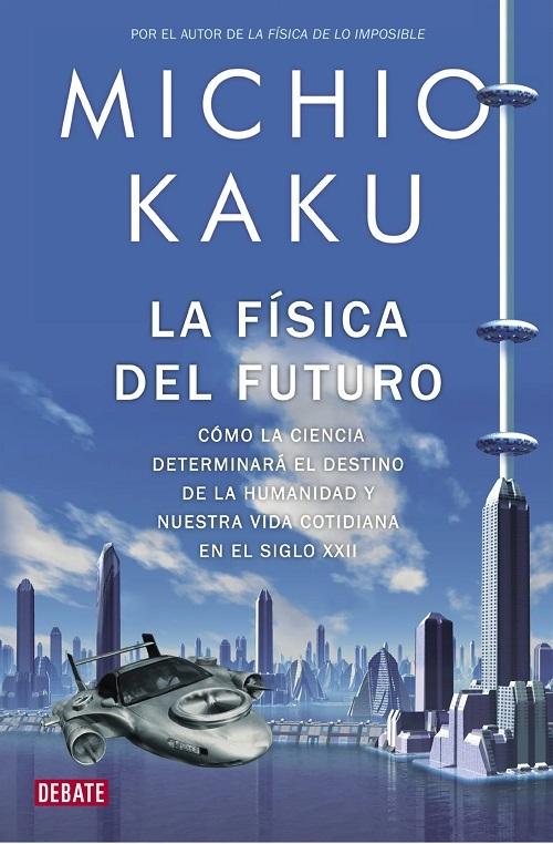 La física del futuro "Cómo la ciencia determinará el destino de la humanidad y nuestra vida cotidiana"