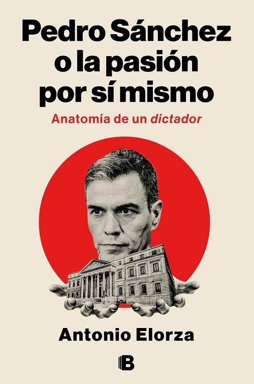 Pedro Sánchez o la pasión por sí mismo "Anatomía de un <dictador>"