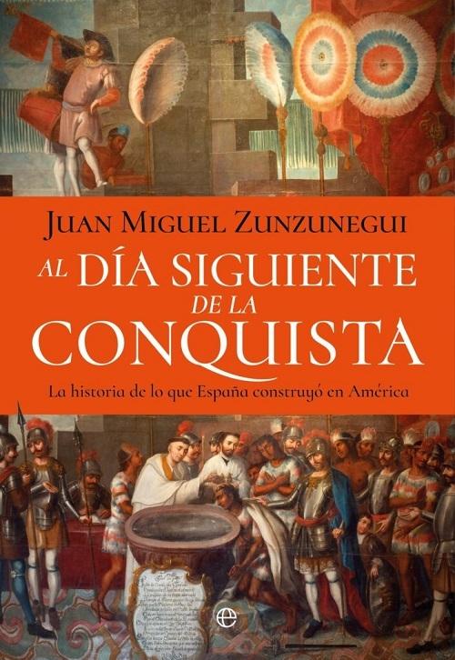 Al día siguiente de la conquista "La historia de lo que España construyó en América"