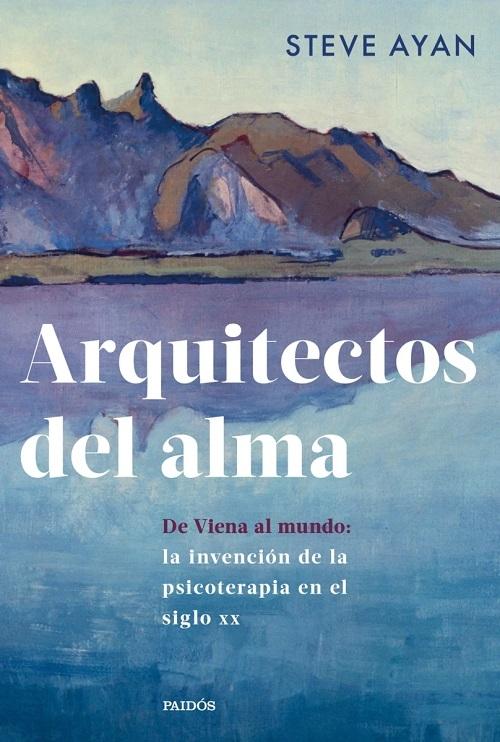 Arquitectos del alma "De Viena al mundo: la invención de la psicoterapia en el siglo XX"