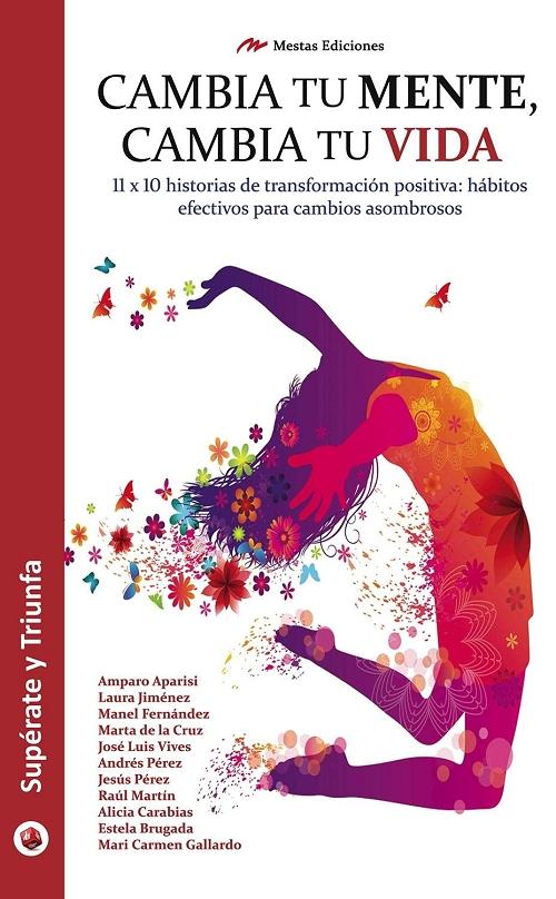 Cambia tu mente, cambia tu vida "11 x 10 historias de transformación positiva: hábitos efectivos para cambios asombrosos"