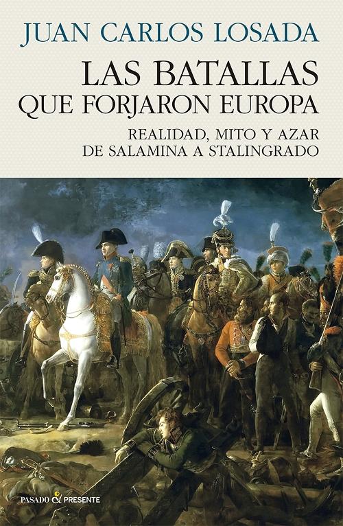 Las batallas que forjaron Europa "Realidad, mito y azar de Salamina a Stalingrado"