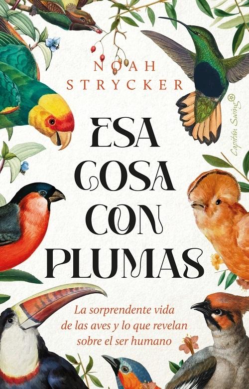 Esa cosa con plumas "La sorprendente vida de las aves y lo que revelan sobre el ser humano"