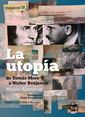 La utopía de Thomas Moro a Walter Benjamin "(Utópicos - III)"