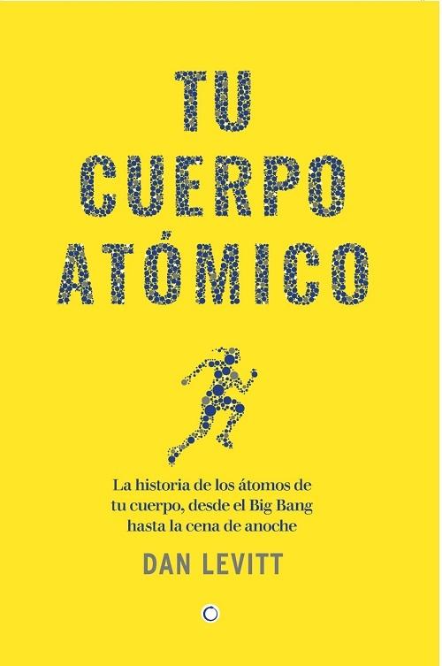Tu cuerpo atómico "La historia de los átomos de tu cuerpo, desde el Big Bang hasta la cena de anoche"