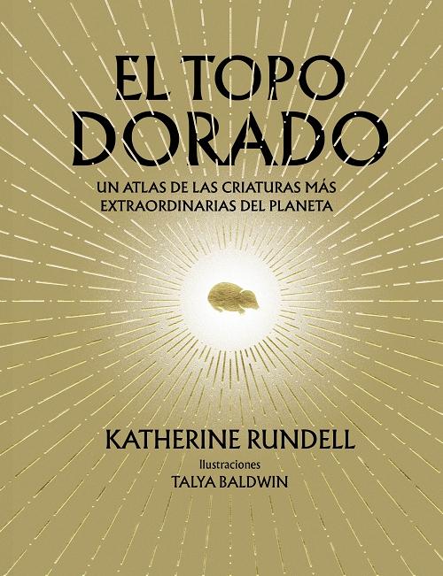 El topo dorado "Un atlas de las criaturas más extraordinarias del planeta".