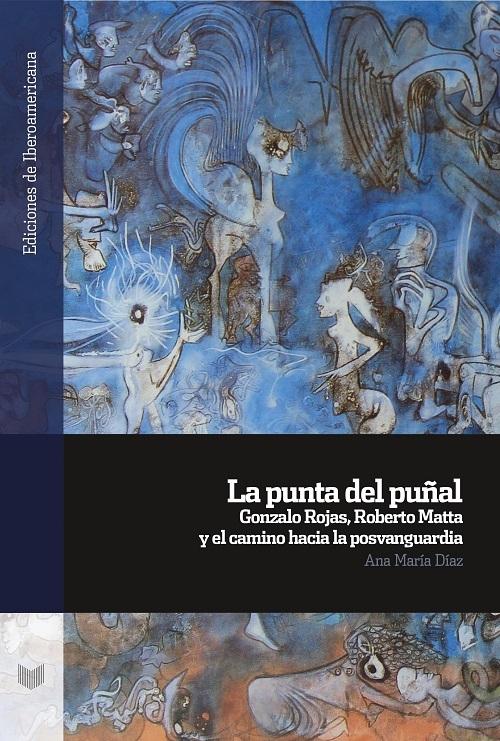 La punta del puñal "Gonzalo Rojas, Roberto Matta y el camino hacia la posvanguardia"