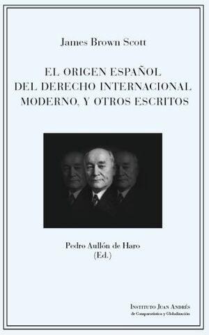 El origen español del derecho internacional moderno y otros escritos