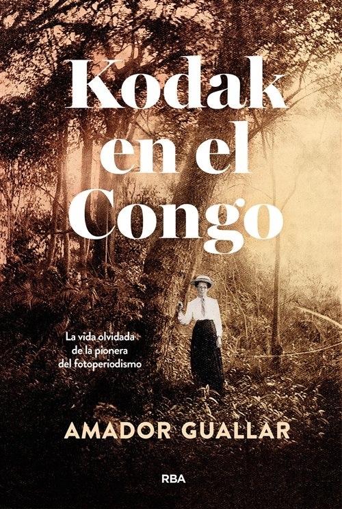 Kodak en el Congo "La vida olvidada de la pionera del fotoperiodismo"