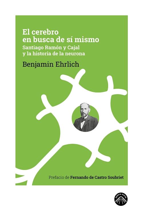 El cerebro en busca de sí mismo "Santiago Ramón y Cajal y la historia de la neurona"