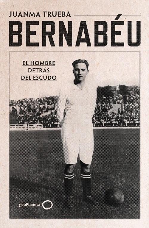Bernabeu "El hombre detrás del escudo"