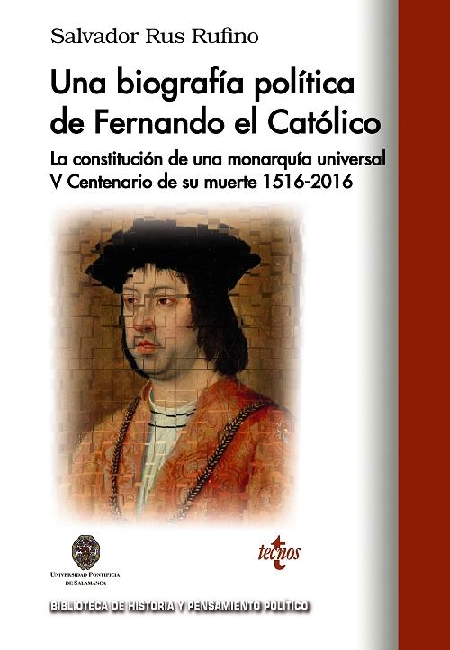 Una biografía política de Fernando El Católico "La constitución de una monarquía universal. V Centenario de su muerte 1516 - 2016"