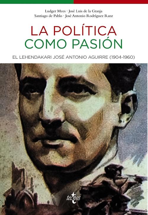 La política como pasión "El lehendakari José Antonio Aguirre ( 1904.1960 )"