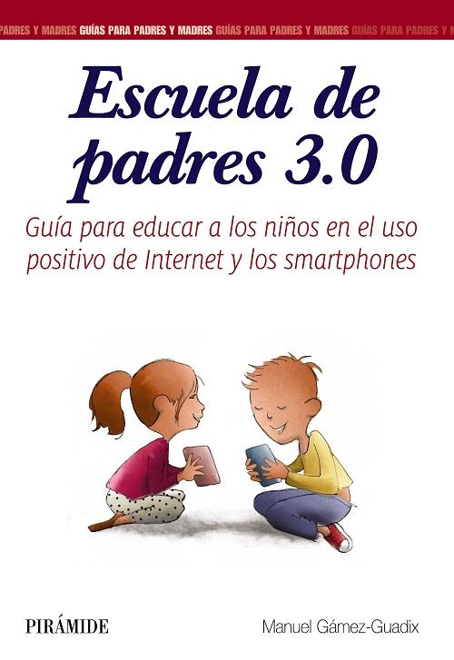 Escuela de padres 3.0 "Guía para educar a los niños en el uso positivo de Internet y los smartphones"