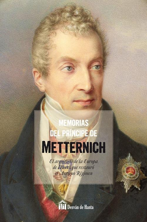 Memorias del Príncipe de Metternich "El arquitecto de la Europa de Hierro que restauró el Antiguo Régimen"