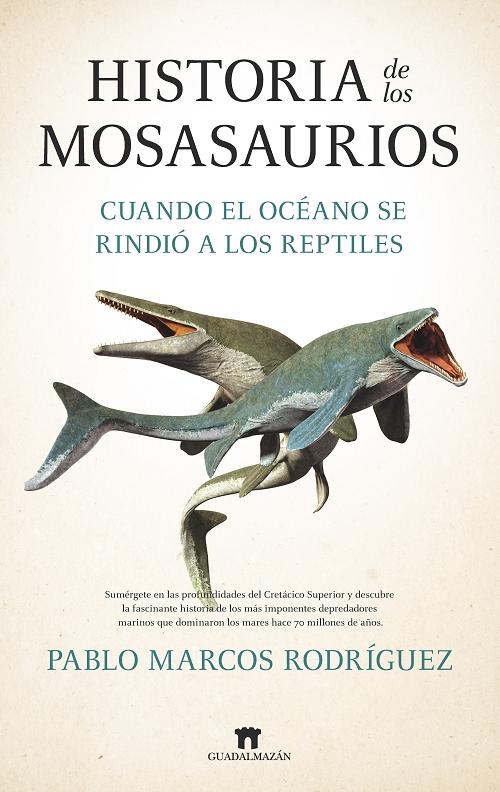 Historia de los mosasaurios "Cuando el océano se rindió a los reptiles"