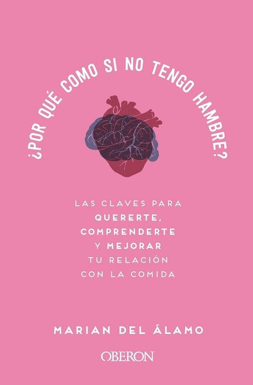 ¿Por qué como si no tengo hambre? "Las claves para quererte, comprenderte y mejorar tu relación con la comida"