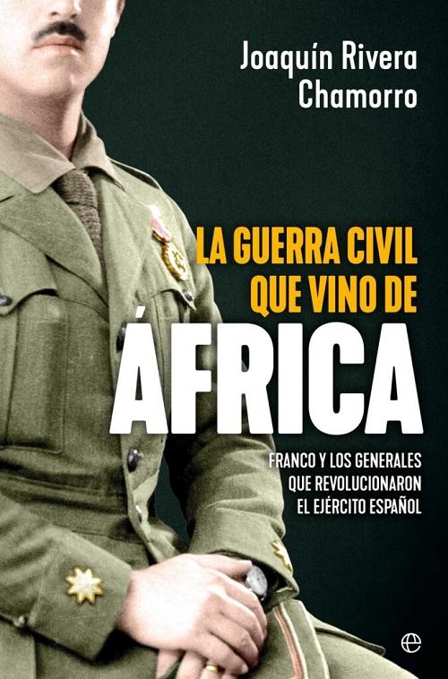 La guerra civil que vino de África "Franco y los generales que revolucionaron el ejército español"