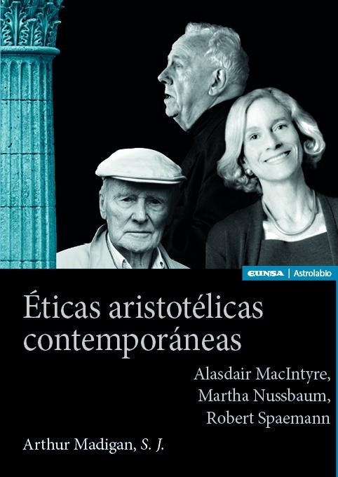Éticas aristotélicas contemporáneas "Alasdair MacIntyre, Martha Nussbaum, Robert Spaemann"