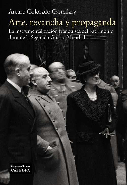 Arte, revancha y propaganda "La instrumentalización franquista del patrimonio durante la Segunda Guerra Mundial"