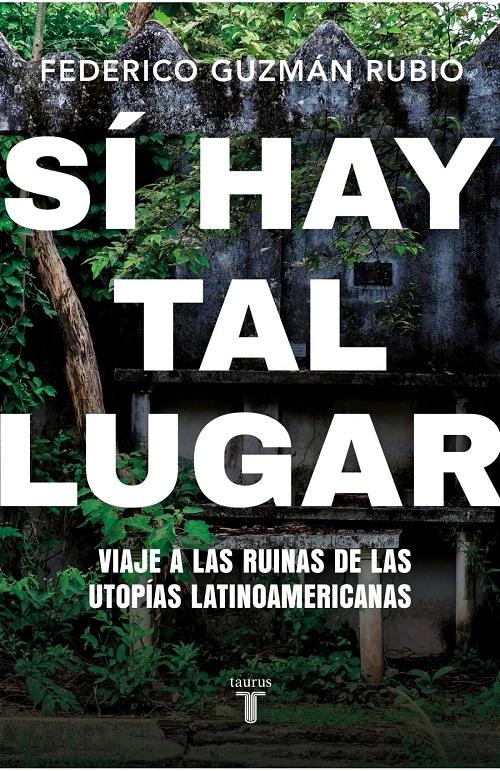 Sí hay tal lugar "Viaje a las ruinas de las utopías latinoamericanas"