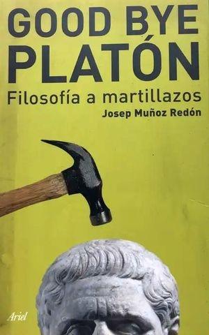 Good Bye Platón "Filosofía a martillazos"