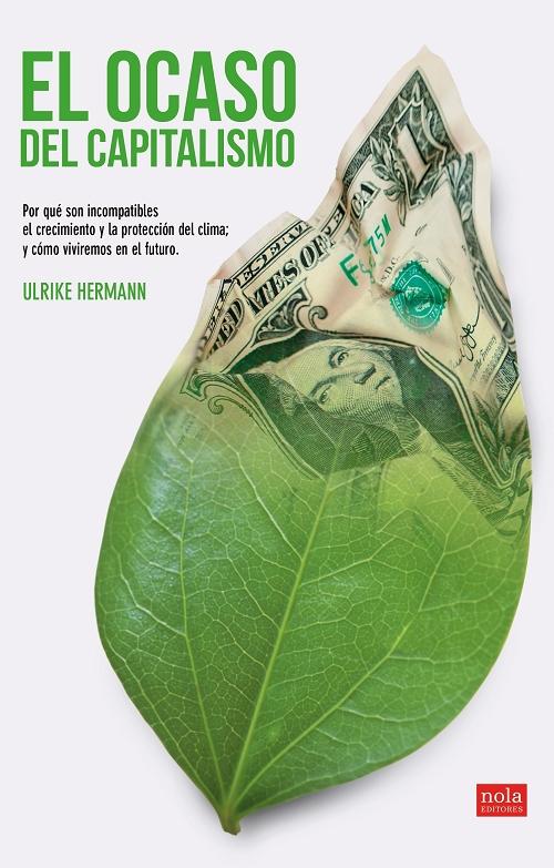 El ocaso del capitalismo "Por qué son incompatibles el crecimiento y la protección del clima; y cómo viviremos en el futuro"