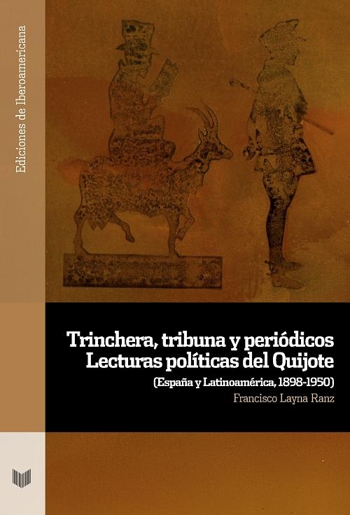Trinchera, tribuna y periódico: Lecturas políticas del <Quijote> " (España y Latinoamérica, 1898-1950)"