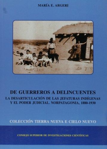 De guerreros a delincuentes "La desarticulación de las jefaturas indígenas y el poder judicial: Norpatagonia, 1880-1930"