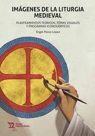 Imágenes de la liturgia medieval "Planteamientos teóricos, temas visuales y programas iconográficos"