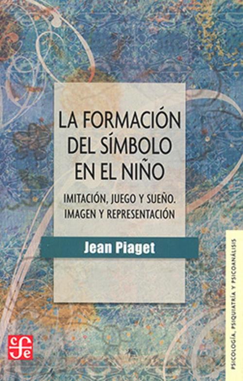 La formación del símbolo en el niño "Imitación, juego y sueño. Imagen y representación"