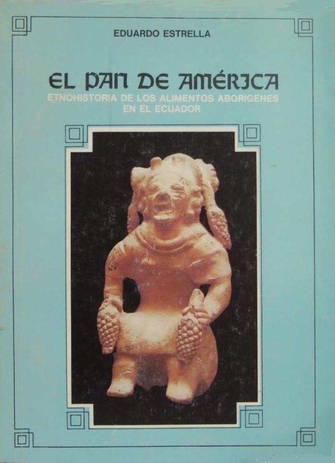 El pan de América "Etnohistoria de los alimentos aborígenes en el Ecuador"