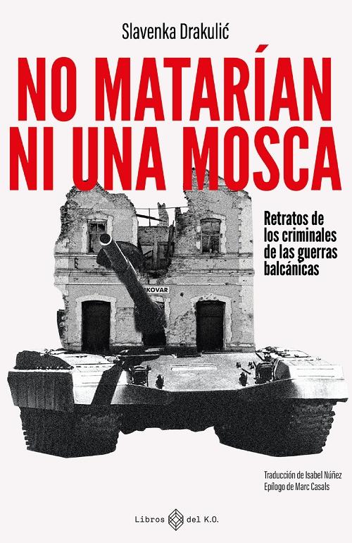 No matarían ni una mosca "Retratos de los criminales de las guerras balcánicas"