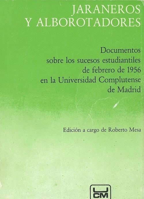 Jaraneros y alborotadores "Documentos sobre los sucesos estudiantiles de febrero de 1956 en la Universidad Complutense de Madrid"