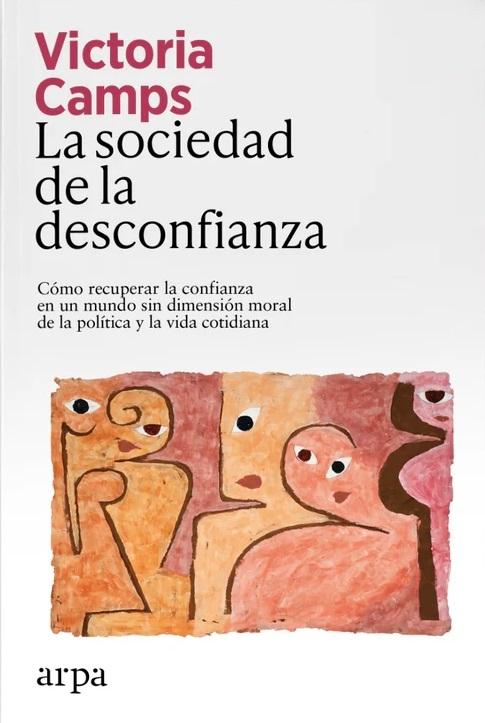 La sociedad de la desconfianza "Cómo recuperar la confianza en un mundo sin dimensión moral de la política y la vida cotidiana"