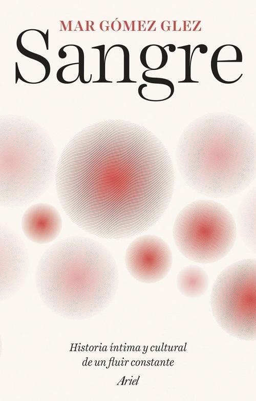 Sangre "Historia íntima y cultural de un fluir constante"