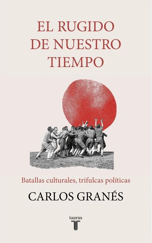 El rugido de nuestro tiempo "Batallas culturales, trifulcas políticas"