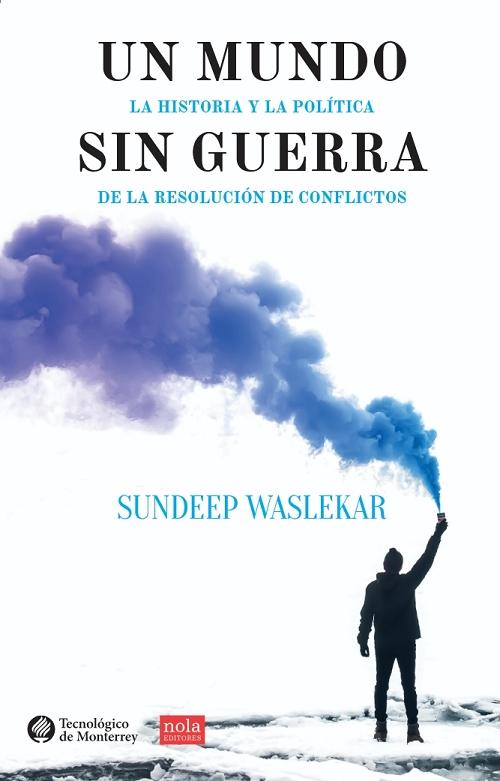 Un mundo sin guerra "La historia y la política de la resolución de conflictos"