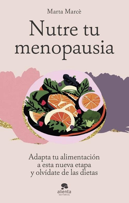 Nutre tu menopausia "Adapta tu alimentación a esta nueva etapa y olvídate de las dietas"