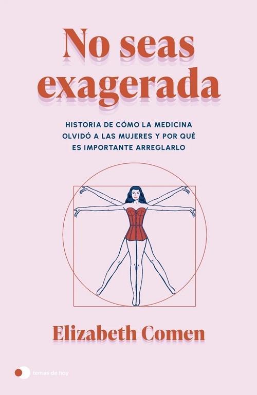 No seas exagerada "Historia de cómo la medicina olvidó a las mujeres y por qué es importante arreglarlo"