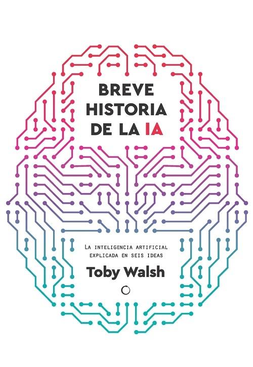 Breve historia de la IA "La Inteligencia Artificial explicada en seis ideas"