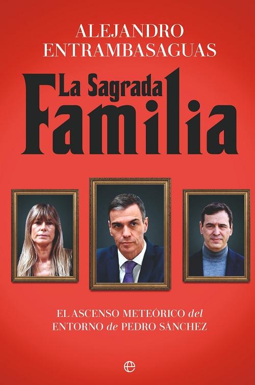 La sagrada familia "El ascenso meteórico del entorno de Pedro Sánchez"