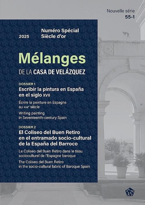 Mélanges de la Casa de Velázquez - 55/1: Numéro spécial Siècle d'or "Escribir la pintura en España en el siglo XVII / El Coliseo del Buen Retiro en el entramado..."