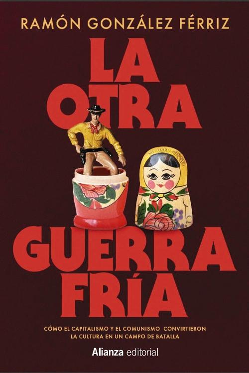 La otra Guerra Fría "Cómo el capitalismo y el comunismo convirtieron la cultura en un campo de batalla"