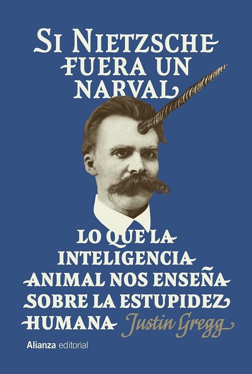Si Nietzsche fuera un narval "Lo que la inteligencia animal nos enseña sobre la estupidez humana"